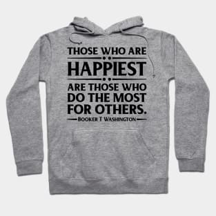 Happiest are those who do the most for others. Booker T. Washington, Black History Hoodie